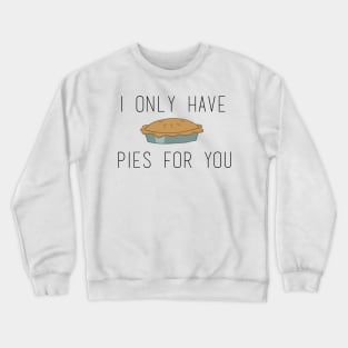 I Only Have Pies (eyes) For You Crewneck Sweatshirt